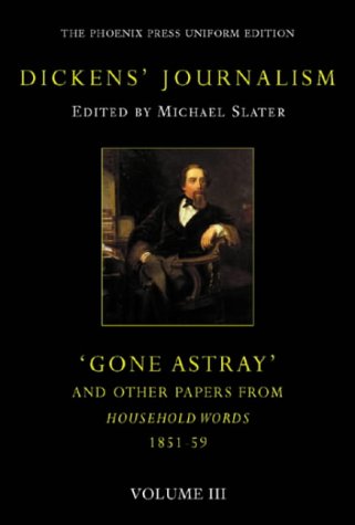 Dickens' Journalism: Gone Astray and Other Papers (The Phoenix Press Uniform Editions) (9781842125045) by Michael Slater