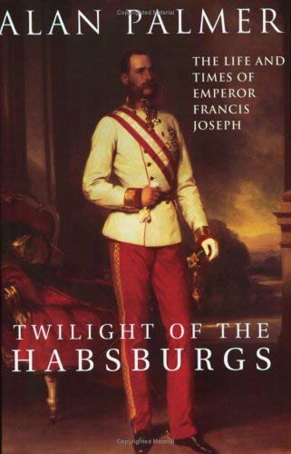 Stock image for Twilight Of The Habsburgs: The Life and Times of Emperor Francis Joseph for sale by WorldofBooks