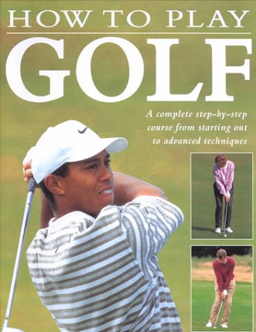 9781842151730: How to Play Golf: A Complete Step-By-Step Course from Starting Out to Advanced Techniques: A Complete Step-by-step Course from Starting Out to Advance Techniques