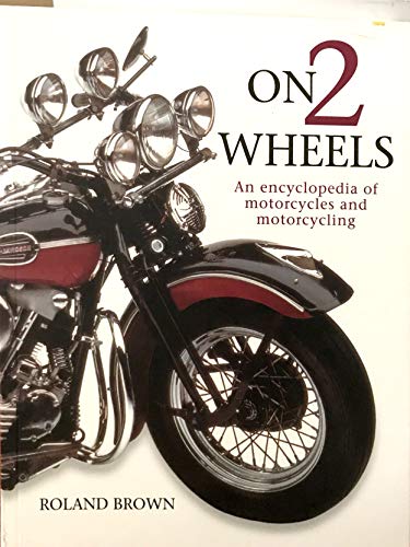 ON 2 WHEELS : AN ENCYCLOPAEDIA OF MOTORCYCLES AND MOTORCYCLING