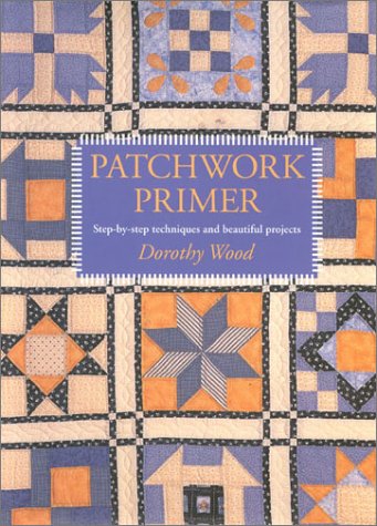 Patchwork Primer. Step-by-step techniques and beautiful projects.