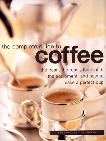 9781842152720: Complete Guide to Coffee: The Bean, the Roast, the Blend, the Equipment, and How to Make a Perfect Cup
