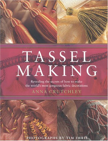 Beispielbild fr Tassel Making: Revealing the Secrets of How to Make the World's Most Gorgeous Fabric Decorations zum Verkauf von WorldofBooks