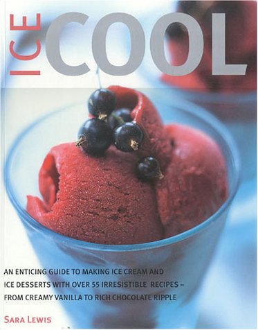 Stock image for Ice Cool: An Enticing Guide to Making Ice Cream and Ice Desserts with Over 55 Irresistible Recipes-From Creamy Vanilla to Rich C for sale by ThriftBooks-Atlanta