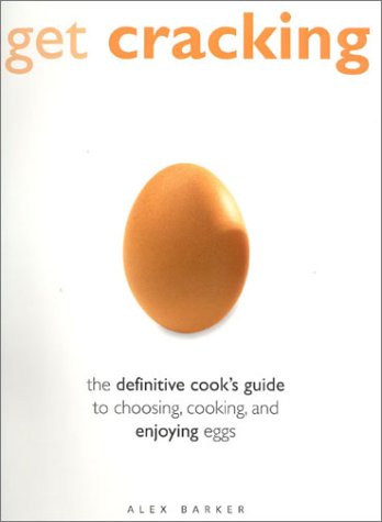 Beispielbild fr Get Cracking: The Definitive Guide to Choosing, Cooking and Enjoying Eggs zum Verkauf von Wonder Book