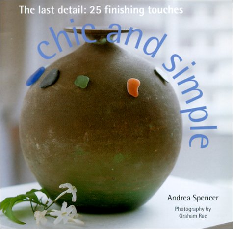 Chic and Simple: The Last Detail: 25 Finishing Touches (Designer Details) (9781842154991) by Spencer, Andrea