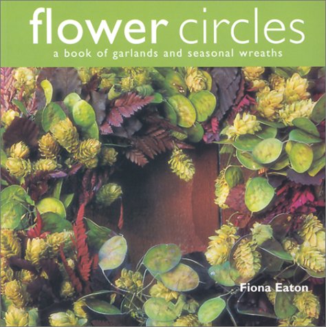 Beispielbild fr Flower Circles: A Book of Garlands and Seasonal Wreaths zum Verkauf von Half Price Books Inc.