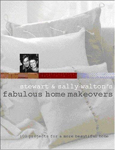 Stewart & Sally Walton's Fabulous Home Makeovers: 100 Projects for a More Beautiful Home