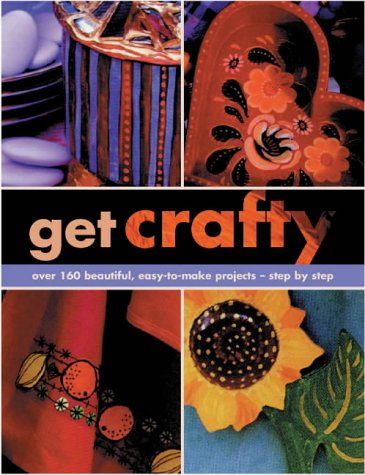 Imagen de archivo de Get Crafty: Over 160 Beautiful, Easy to Make Projects - Step by Step a la venta por WorldofBooks