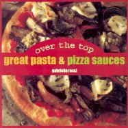 9781842156360: Over the Top Great Pasta & Pizza Sauces