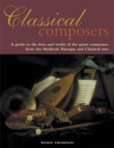 Stock image for Classical Composers: A Guide to the Lives and Works of the Great Composers from the Medieval, Baroque and Classical Era for sale by WorldofBooks