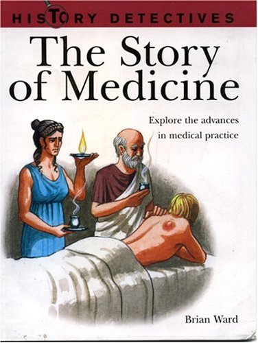 Stock image for The Story of Medicine : Explore the Advances in Medical Practice for sale by Better World Books
