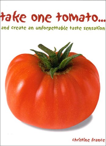 Beispielbild fr Take One Tomato : And Create an Unforgettable Taste Sensation zum Verkauf von Better World Books