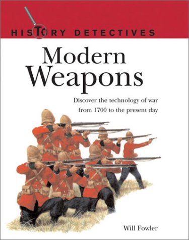 Modern Weapons: History Detectives Series: Discover the Technology of War from 1700 to the Present Day (9781842157824) by Fowler, Will