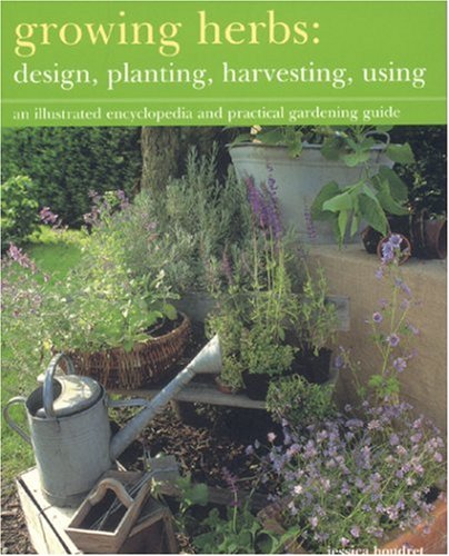 Stock image for Growing Herbs : Design, Planting, Harvesting, Using: An Illustrated Encyclopedia and Practical Gardening Guide for sale by Better World Books