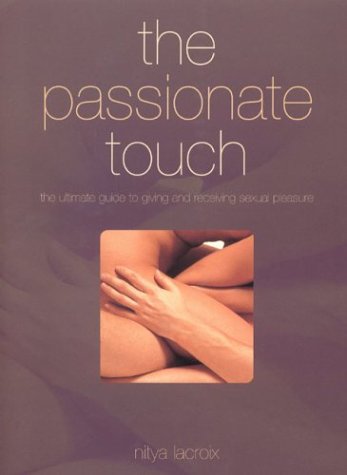 The Passionate Touch: The Ultimate Guide to Giving and Receiving Sexual Pleasure - Nitya Lacroix