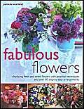Beispielbild fr Fabulous Flowers: Displaying Fresh and Dried Flowers with Practical Techniques and Over 60 Step-by-step Arrangements zum Verkauf von WorldofBooks