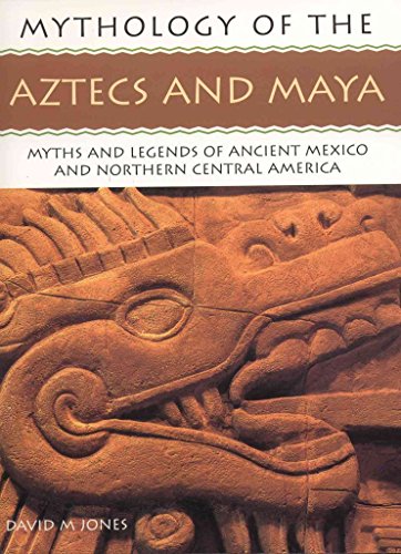 9781842158654: Mythology of The Aztecs and Maya: Myths and Legends of Ancient Mexico and Northern Central America