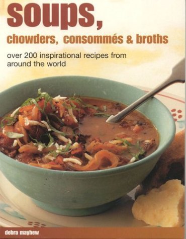 9781842158821: Soups, Chowders, Consommes and Broths: Over 200 Inspirational Soups from Around the World