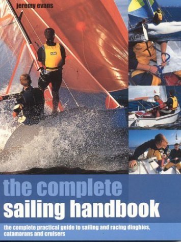 Stock image for The Complete Sailing Handbook: The Complete Practical Guide to Sailing and Racing Dinghies, Catamarans and Cruisers for sale by WorldofBooks