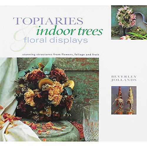 Stock image for Topiaries, Indoor Trees and Floral Displays: Stunning Structures from Flowers, Foliage and Fruit (Gifts from Nature Series) for sale by AwesomeBooks