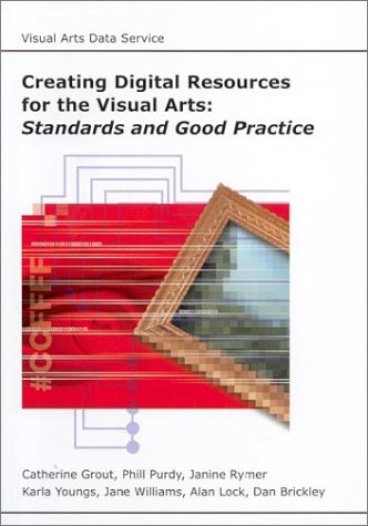 Creating Digital Resources for the Visual Arts: Standards and Good Practice (AHDS Guides to Good Practice) (9781842170137) by Grout, Catherine; Purdy, Phil; Rymer, Janine