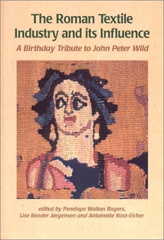 Stock image for The Roman Textile Industry and Its Influence: A Birthday Tribute to John Peter Wild for sale by Cambridge Books