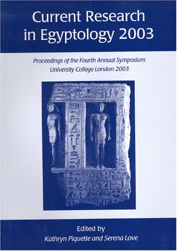 Stock image for Current Research in Egyptology 2003: Proceedings of the Fourth Annual Symposium, University College London 2003 for sale by Powell's Bookstores Chicago, ABAA