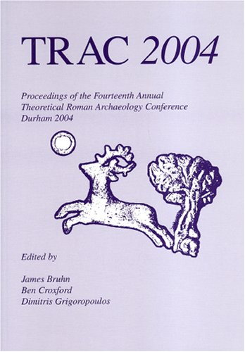 9781842171738: TRAC 2004: Proceedings Of The Fourteenth Annual Theoretical Roman Archaeology Conference Which Took Place At The University Of Durham 26-27th Of March 2004