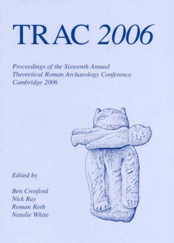 Beispielbild fr TRAC 2006: Proceedings of the Sixteenth Annual Theoretical Roman Archaeology Conference Which Took Place at the University of Cambridge 24-25 March 2006 zum Verkauf von Revaluation Books