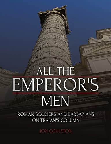 All the Emperor's Men: Roman Soldiers and Barbarians on Trajan's Column (9781842173008) by Coulston, John