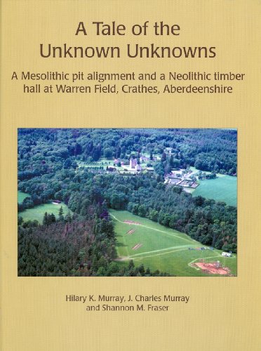 Imagen de archivo de A Tale of the Unknown Unknowns: A Mesolithic Pit Alignment and a Neolithic Timber Hall at Warren Field, Crathes, Aberdeenshire a la venta por WorldofBooks