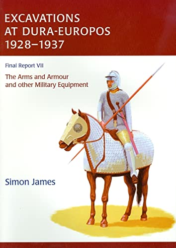 9781842173718: The Excavations at Dura-Europos conducted by Yale University and the French Academy of Inscriptions and Letters 1928 to 1937. Final Report VII: The Arms and Armour and Other Military Equipment