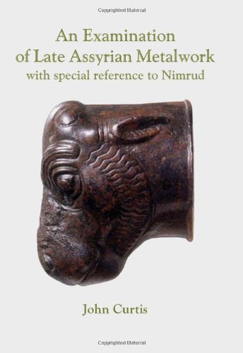 An Examination of Late Assyrian Metalwork: with Special Reference to Nimrud (9781842175071) by Curtis, John