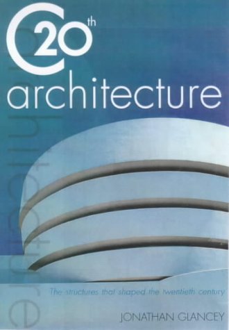 Twentieth Century Architecture: The Structures That Shaped the Twentieth Century - Glancey, J