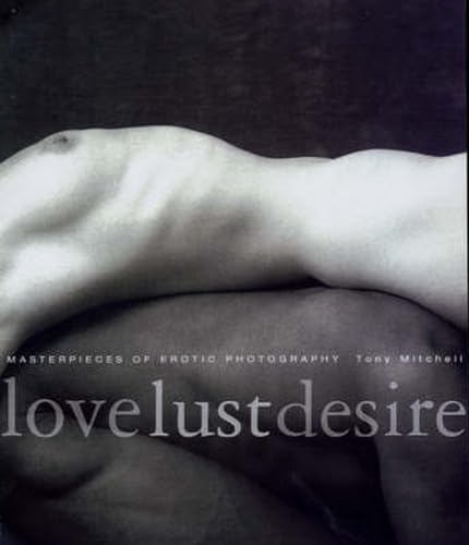 Stock image for Love Lust Desire: Masterpieces of Erotic Photography for sale by WorldofBooks