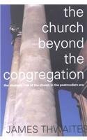 Beispielbild fr The Church Beyond the Congregation : The Strategic Role of the Church in the Postmodern Era zum Verkauf von Better World Books