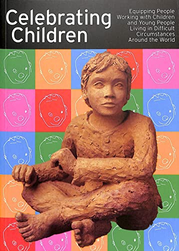 Stock image for Celebrating Children: Equipping People Working with Children and Young People Living in Difficult Circumstances Around the World for sale by ThriftBooks-Atlanta