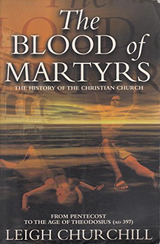 Stock image for The Blood of Martyrs: The History of the Christian Church from Pentecost to the Age of Theodosius (AD379) for sale by WorldofBooks