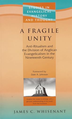 A Fragile Unity: Anti-Ritualism And The Division Of Anglican Evangelicalism In The Nineteenth Cen...