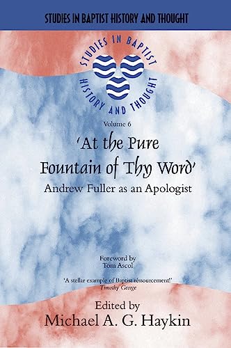 Beispielbild fr At the Pure Fountain of Thy Word : Andrew Fuller as an Apologist. Studies in Baptist History and Thought. Foreword by Tom Ascol zum Verkauf von Rosley Books est. 2000