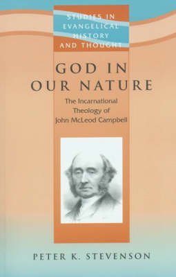 Stock image for God in our Nature : The Incarnational Theology of John McLeod Campbell. By Peter Kenneth Stevenson. Foreword by Trevor Hart. FIRST EDITION. CARLISLE : 2004. [ Studies in Evangelical History and Thought ] for sale by Rosley Books est. 2000