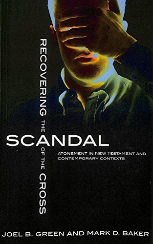 Recovering the Scandal of the Cross: Atonement in New Testament and Contemporary Contexts (9781842272466) by Joel B. Green & Mark D. Baker