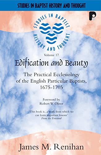 Edification and Beauty: The Practical Ecclesiology of the English Particular Baptists, 1675-1705 (9781842272510) by Renihan, James