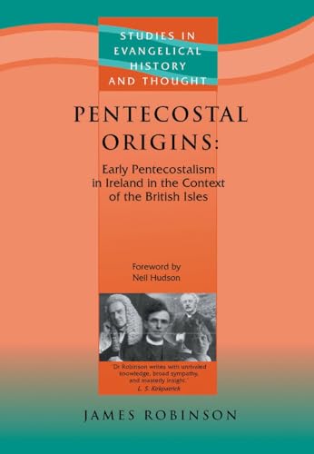 Pentecostal Origins: Early Pentecostalism in Ireland in the Context of the British Isles (Studies in Evangelical History and Thought) (9781842273296) by Robinson, James