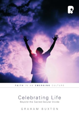 Stock image for Celebrating Life: Beyond the Sacred-Secular Divide (Faith in an Emerging Culture): Beyond the Sacred-Secular Divide (Faith in an Emerging Culture) for sale by WorldofBooks