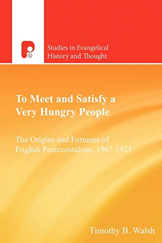 Stock image for To Meet and Satisfy a Very Hungry People: The Origins and Fortunes of English Pentecostalism, 1907-1925 for sale by Chiron Media