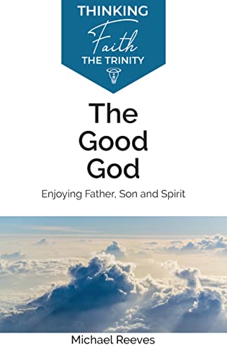 Beispielbild fr The Good God : Enjoying Father, Son and Spirit. By Michael Reeves. MILTON KEYNES : 2013. zum Verkauf von Rosley Books est. 2000