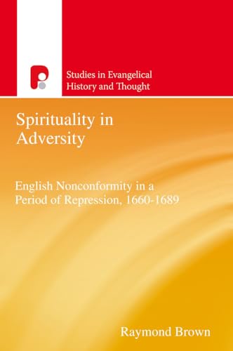 Stock image for Spirituality in Adversity: English Nonconformity in a Period of Repression, 1660-1689 for sale by Chiron Media