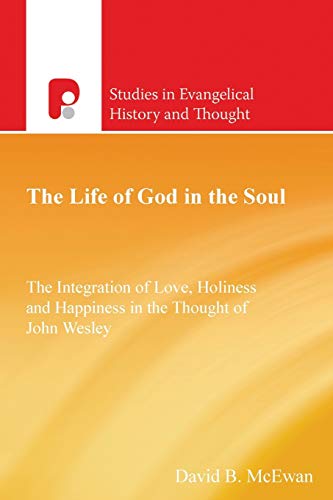 9781842278000: The Life of God in the Soul: The Integration of Love, Holiness and Happiness in the Thought of John Wesley (Studies in Evangelical History & Thought)